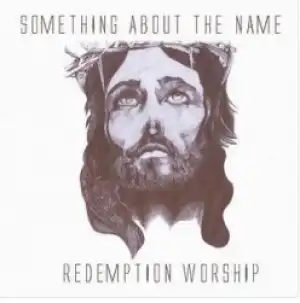 Something About the Name BY Redemption Worship